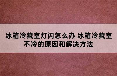 冰箱冷藏室灯闪怎么办 冰箱冷藏室不冷的原因和解决方法